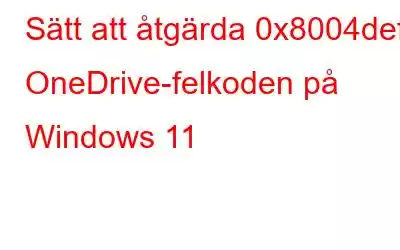 Sätt att åtgärda 0x8004def5 OneDrive-felkoden på Windows 11