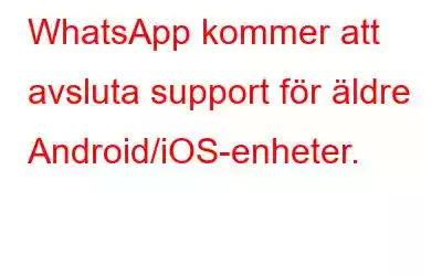 WhatsApp kommer att avsluta support för äldre Android/iOS-enheter.