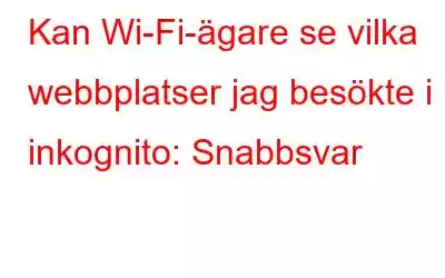 Kan Wi-Fi-ägare se vilka webbplatser jag besökte i inkognito: Snabbsvar