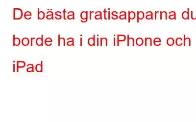 De bästa gratisapparna du borde ha i din iPhone och iPad