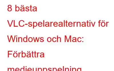 8 bästa VLC-spelarealternativ för Windows och Mac: Förbättra medieuppspelning