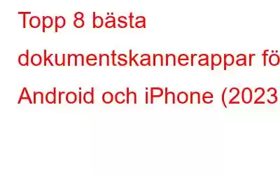 Topp 8 bästa dokumentskannerappar för Android och iPhone (2023)