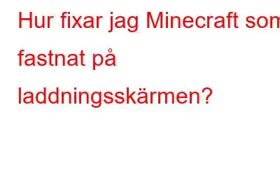 Hur fixar jag Minecraft som fastnat på laddningsskärmen?