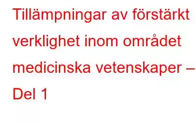 Tillämpningar av förstärkt verklighet inom området medicinska vetenskaper – Del 1