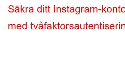 Säkra ditt Instagram-konto med tvåfaktorsautentisering