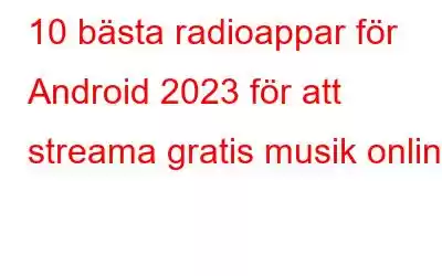 10 bästa radioappar för Android 2023 för att streama gratis musik online