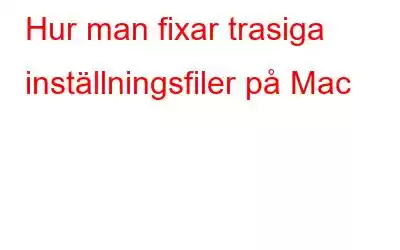 Hur man fixar trasiga inställningsfiler på Mac