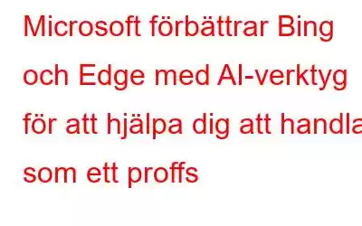 Microsoft förbättrar Bing och Edge med AI-verktyg för att hjälpa dig att handla som ett proffs