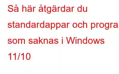 Så här åtgärdar du standardappar och program som saknas i Windows 11/10