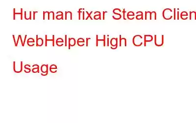 Hur man fixar Steam Client WebHelper High CPU Usage