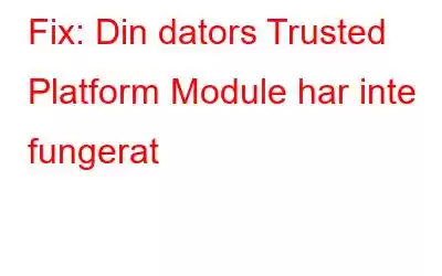 Fix: Din dators Trusted Platform Module har inte fungerat