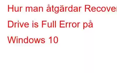 Hur man åtgärdar Recovery Drive is Full Error på Windows 10