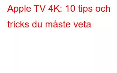 Apple TV 4K: 10 tips och tricks du måste veta