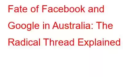 Fate of Facebook and Google in Australia: The Radical Thread Explained