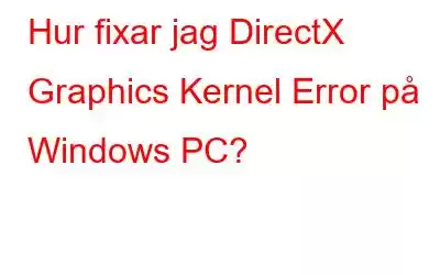 Hur fixar jag DirectX Graphics Kernel Error på Windows PC?