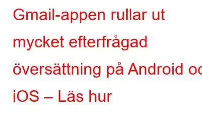 Gmail-appen rullar ut mycket efterfrågad översättning på Android och iOS – Läs hur