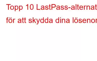 Topp 10 LastPass-alternativ för att skydda dina lösenord