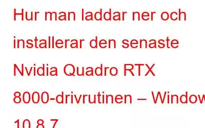 Hur man laddar ner och installerar den senaste Nvidia Quadro RTX 8000-drivrutinen – Windows 10,8,7