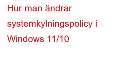 Hur man ändrar systemkylningspolicy i Windows 11/10