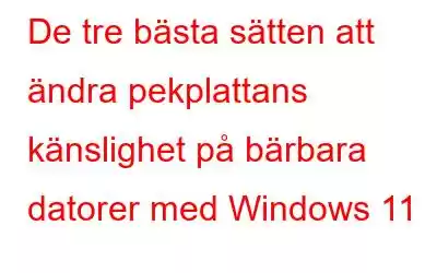 De tre bästa sätten att ändra pekplattans känslighet på bärbara datorer med Windows 11