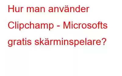 Hur man använder Clipchamp - Microsofts gratis skärminspelare?