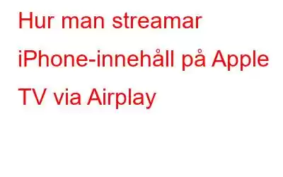 Hur man streamar iPhone-innehåll på Apple TV via Airplay