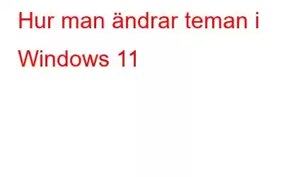 Hur man ändrar teman i Windows 11