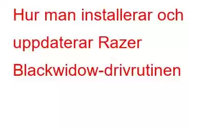 Hur man installerar och uppdaterar Razer Blackwidow-drivrutinen