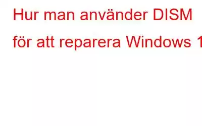 Hur man använder DISM för att reparera Windows 10