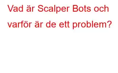 Vad är Scalper Bots och varför är de ett problem?