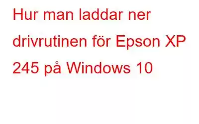 Hur man laddar ner drivrutinen för Epson XP 245 på Windows 10