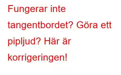 Fungerar inte tangentbordet? Göra ett pipljud? Här är korrigeringen!