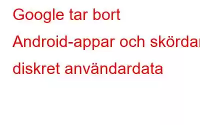 Google tar bort Android-appar och skördar diskret användardata