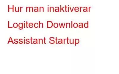 Hur man inaktiverar Logitech Download Assistant Startup