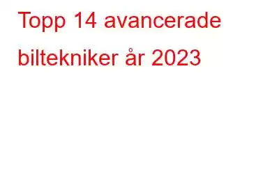 Topp 14 avancerade biltekniker år 2023