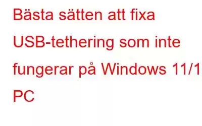 Bästa sätten att fixa USB-tethering som inte fungerar på Windows 11/10 PC