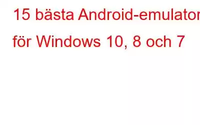 15 bästa Android-emulatorn för Windows 10, 8 och 7