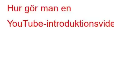 Hur gör man en YouTube-introduktionsvideo?