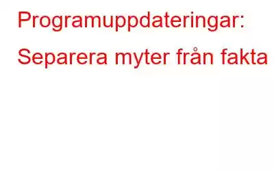 Programuppdateringar: Separera myter från fakta