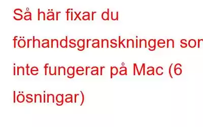 Så här fixar du förhandsgranskningen som inte fungerar på Mac (6 lösningar)