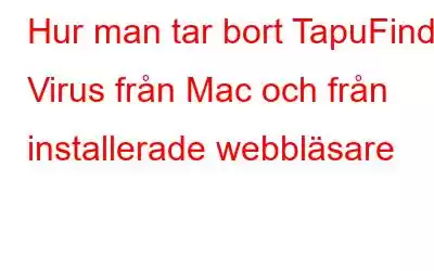 Hur man tar bort TapuFind Virus från Mac och från installerade webbläsare