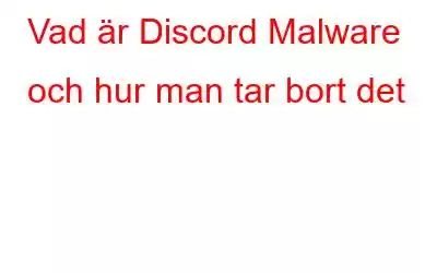 Vad är Discord Malware och hur man tar bort det