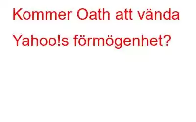 Kommer Oath att vända Yahoo!s förmögenhet?