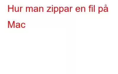 Hur man zippar en fil på Mac