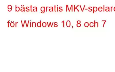 9 bästa gratis MKV-spelare för Windows 10, 8 och 7