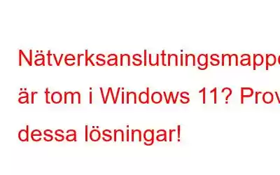 Nätverksanslutningsmappen är tom i Windows 11? Prova dessa lösningar!