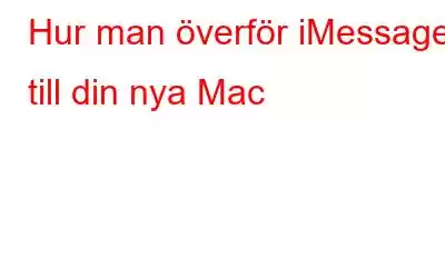 Hur man överför iMessages till din nya Mac