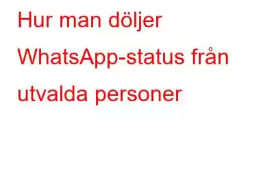 Hur man döljer WhatsApp-status från utvalda personer