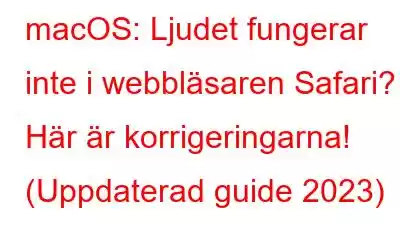 macOS: Ljudet fungerar inte i webbläsaren Safari? Här är korrigeringarna! (Uppdaterad guide 2023)