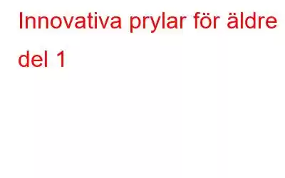 Innovativa prylar för äldre del 1